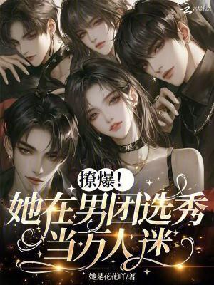 撩爆!她在男团选秀当万人迷免费