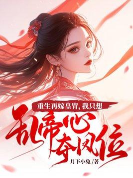 重生再嫁皇胄我只想乱帝心夺凤位953