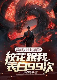 高武升到满级校花跟我表白99次免费阅